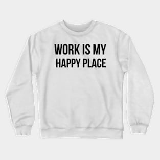 Work Is My Happy Place Workaholic Crewneck Sweatshirt